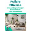 CLARA WHITE Pulizia efficace Una guida pratica per mantenere la casa immacolata