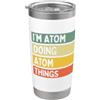 Personalized Gift Ideas Atom I'm Atom Doing Atom Things Divertente Citazione Personalizzata Bicchiere termico in acciaio inox doppia parete