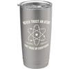 Never Trust an Atom They Make Up Everything Chemistry Bicchiere termico in acciaio inox doppia parete