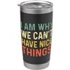 I Am Why We Can't Have Nice Things Shirt I Am Why We Can't Have Nice Things Bicchiere termico in acciaio inox doppia parete