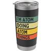 Personalized Gift Ideas Atom I'm Atom Doing Atom Things Divertente Citazione Personalizzata Bicchiere termico in acciaio inox doppia parete