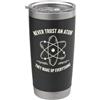 Never Trust an Atom They Make Up Everything Chemistry Bicchiere termico in acciaio inox doppia parete