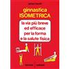MANUALI HERMES Ginnastica isometrica. La via più breve ed efficace per la forma e la salute fisica