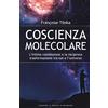 IL PUNTO D'INCONTRO Coscienza molecolare. L'intima connessione e la reciproca trasformazione tra noi e l'universo