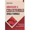 Edizioni Il Punto d'Incontro Abbassare il colesterolo senza farmaci. Metodi naturali per curare l'ipercolesterolemia
