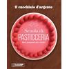 Editoriale Domus Il Cucchiaio d'Argento. Scuola di pasticceria. Basi, preparazioni e ricette