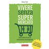 Terra Nuova Edizioni Vivere senza supermercato. Storia felice di una ex consumatrice inconsapevole