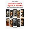 DEDALO Quando l'allievo supera il maestro. Dieci storie di scienziati, artisti, filosofi