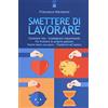Edizioni Il Punto d'Incontro Smettere di lavorare. Cambiare vita, guadagnare risparmiando, far fruttare le proprie passioni, vivere bene con poco, trasferirsi all'estero