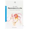 Bollati Boringhieri Riprendersi la vita. I traumi infantili e l'origine del male