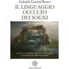 Anima Edizioni Il linguaggio occulto dei sogni. Coscienza, inconscio, archetipi, sincronicità, caratteristiche e interpretazione