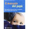 TECNICHE NUOVE Il manuale del papà. Tutto quello che si deve sapere su gravidanza, parto e il primo anno di vita in tre