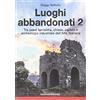 Giacché Edizioni Luoghi abbandonati. Tra paesi fantasma, chiese, castelli e archeologia industriale dell'alta Toscana (Vol. 2)