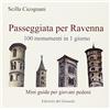 Edizioni del Girasole Passeggiata per Ravenna. 100 monumenti in 1 giorno. Mini guida per giovani pedoni