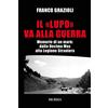 Mursia Il lupo va alla guerra: Memorie di un marò: dalla Decima Mas alla Legione Straniera