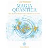 Anima Edizioni Magia quantica. Gli antichi segreti per cambiare la tua vita