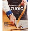 Il Castello Lavorare il cuoio. Ediz. illustrata