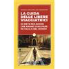GUIDE RESPONSABILI E UTILI La guida delle libere viaggiatrici. 50 mete per donne che amano viaggiare, in Italia e nel mondo