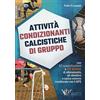 Calzetti Mariucci Attività condizionanti calcistiche di gruppo. Con 47 esercitazioni e 18 sedute di allenamento ad obiettivo e carico esterno monitorato con il GPS