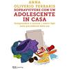 MONDADORI Sopravvivere con un adolescente in casa. Comprendere e aiutare i nostri figli nella più difficile delle età