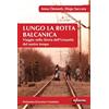Infinito Edizioni Lungo la rotta balcanica. Viaggio nella storia dell'umanità del nostro tempo