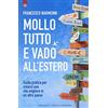 IL PUNTO D'INCONTRO Mollo tutto e vado all'estero. Guida pratica per crearsi una vita migliore in un altro paese