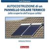 Terra Nuova Edizioni Autocostruzione di un pannello solare termico (alla scoperta dell'acqua calda)