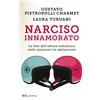 RIZZOLI NARRATIVA Narciso innamorato. La fine dell'amore romantico nelle relazioni tra adolescenti