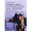 ARCANA Lady Gaga. La seduzione del mostro: Arte, estetica e fashion nell'immaginario videomusicale pop