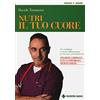 Tecniche Nuove Nutri il tuo cuore. Un cardiologo ci rivela l'alimentazione per la cura e la prevenzione di infarto cardiaco, ictus cerebrale e ipertensione