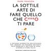 Newton Compton Editori La sottile arte di fare quello che c***o ti pare. Il metodo scorretto (ma efficace) per liberarsi da persone irritanti, falsi problemi e rotture di ogni giorno e vivere felici