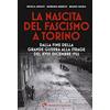 Edizioni del Capricorno La nascita del fascismo a Torino. Dalla fine della grande guerra alla strage del XVIII dicembre 1922