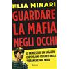 RIZZOLI NARRATIVA Guardare la mafia negli occhi. Le inchieste di un ragazzo che svelano i segreti della 'ndrangheta al Nord
