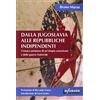 Infinito Edizioni Dalla Jugoslavia alle repubbliche indipendenti. Cronaca postuma di un'utopia assassinata e delle guerre fratricide
