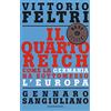 MONDADORI Il Quarto Reich. Come la Germania ha sottomesso l'Europa