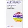 Carocci Giocare con i suoni. Esperienze e scoperte musicali nella prima infanzia
