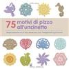 Il Castello 75 motivi di pizzo all'uncinetto. Ediz. illustrata