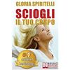 Bruno Editore Sciogli Il Tuo Corpo: Il Metodo REME® per Risolvere il Mal di Schiena e il Mal di Testa, Migliorare la tua Postura, Ritrovare Energia, Vitalità, Benessere e Longevità.