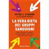 SPERLING KUPFER La vera dieta dei gruppi sanguigni. Come scegliere gli alimenti per raggiungere il peso ideale, vivere più sani e più a lungo