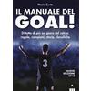 Lapis Il manuale del goal! Di tutto di più sul gioco del calcio: regole, campioni, storia, classifiche. Nuova ediz.