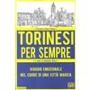 Edizioni della Sera Torinesi per sempre. Viaggio emozionale nel cuore di una città magica