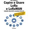 Sandit Capire e usare LoRa e LoRaWAN. Creare una rete LoRaWAN per IoT. Con Progetto Pratico di un dispositivo LoRa e LoRaWAN con Arduino, ATmega328 e Raspberry Pi