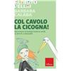 Erickson Col cavolo la cicogna! Raccontare ai bambini tutta la verità su amore e sessualità