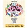 Magazzini Salani Super kawaii. L'arte giapponese di disegnare creature adorabili