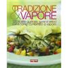 Gambero Rosso Tradizione & vapore. 120 ricette gustose, sane e veloci con il forno combinato a vapore