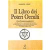 Cerchio della Luna Il libro dei poteri occulti. Gli insegnamenti oltre la vita, la chiaroveggenza, purificazione, controllo del pensiero, la formazione del carattere...