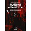 Libreria Editrice Goriziana Gli Ustascia e la Croazia di Ante Pavelic. Il genocidio dimenticato di serbi, ebrei e rom nella Seconda guerra mondiale