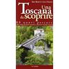 GUIDE Una toscana da scoprire. 80 nuovi percorsi sulle tracce di tesori nascosti e itinerari turistici inusuali