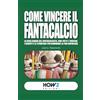 HOW2 Edizioni COME VINCERE IL FANTACALCIO: La vera bibbia del fantacalcista, con tutti i trucchi, i segreti e le strategie per dominare la tua fantalega
