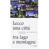 GUIDE Lecco, una città tra lago e montagne. Guida turistica, culturale e gastronomica